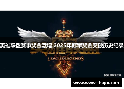 英雄联盟赛事奖金激增 2025年冠军奖金突破历史纪录 英雄联盟赛事奖金激增 2025年冠军奖金突破历史纪录