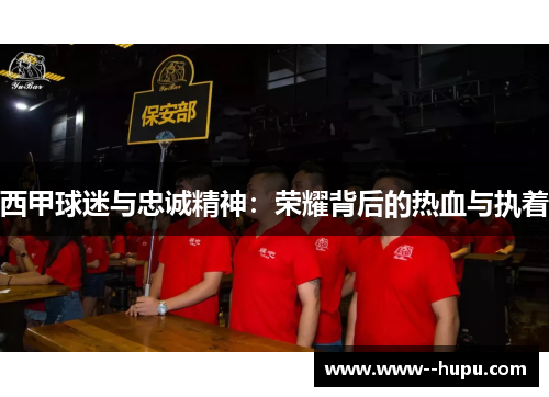 西甲球迷与忠诚精神:荣耀背后的热血与执着 西甲球迷与忠诚精神:荣耀背后的热血与执着