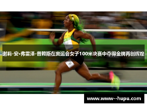 谢莉-安·弗雷泽-普赖斯在奥运会女子100米决赛中夺得金牌再创辉煌 谢莉-安·弗雷泽-普赖斯在奥运会女子100米决赛中夺得金牌再创辉煌
