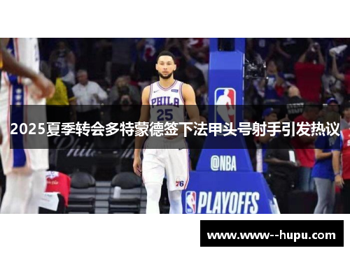 2025夏季转会多特蒙德签下法甲头号射手引发热议