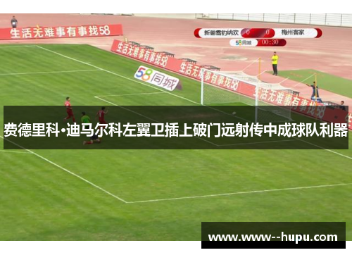 费德里科·迪马尔科左翼卫插上破门远射传中成球队利器